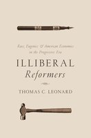 Illiberal Reformers: Race, Eugenics, and American Economics in the Progressive Era - Thomas C. Leonard