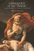 Genealogy of the Tragic: Greek Tragedy and German Philosophy - Joshua Billings