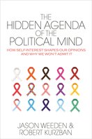 The Hidden Agenda of the Political Mind: How Self-Interest Shapes Our Opinions and Why We Won't Admit It - Robert Kurzban, Jason Weeden