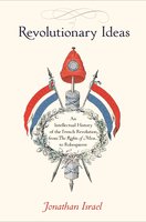 Revolutionary Ideas: An Intellectual History of the French Revolution from The Rights of Man to Robespierre - Jonathan Israel