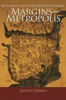 Margins and Metropolis: Authority across the Byzantine Empire - Judith Herrin