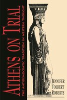 Athens on Trial: The Antidemocratic Tradition in Western Thought - Jennifer T. Roberts