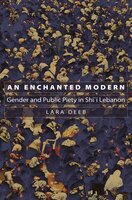 An Enchanted Modern: Gender and Public Piety in Shi'i Lebanon - Lara Deeb