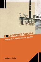 Post-Soviet Social: Neoliberalism, Social Modernity, Biopolitics - Stephen J. Collier