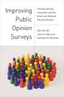 Improving Public Opinion Surveys: Interdisciplinary Innovation and the American National Election Studies - Kathleen M. McGraw, John H. Aldrich