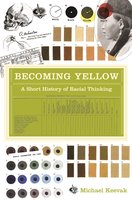 Becoming Yellow: A Short History of Racial Thinking - Michael Keevak