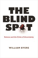 The Blind Spot: Science and the Crisis of Uncertainty - William Byers