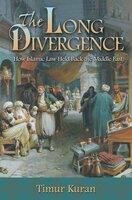 The Long Divergence: How Islamic Law Held Back the Middle East - Timur Kuran