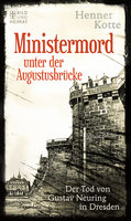 Ministermord unter der Augustbrücke: Der Tod von Gustav Neuring in Dresden - Henner Kotte