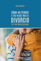 Cómo no perder a tus hijos tras el divorcio - Dra. Chon Molina Bartumeus