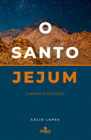 O Santo Jejum: Clamor silencioso - Celio Lopes