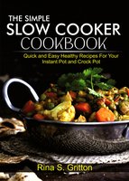 The Simple Slow Cooker Cookbook: Quick and Easy Healthy Recipes for your Instant Pot and Crock Pot - Rina S. Gritton