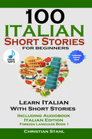 100 Italian Short Stories For Beginners: Learn Italian With Short Stories Including Audio Italian Edition Foreign Language Book 1 - Christian Stahl