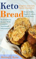 Keto Bread: Ketogenic, Low-Carb, Paleo & Gluten-Free; Bread, Muffin, Bagels, Cookies, Crust & Buns Recipes - Maxine L. Byrne