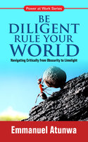 Be Diligent Rule Your World: Navigating Critically From Obscurity To Limelight - Emmanuel Atunwa