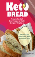 Keto Bread: Ketogenic Low-Carb Bakers Recipes for Healthy Living and Weight Loss - Kathleen Goff