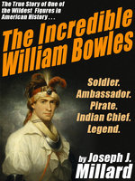 The Incredible William Bowles: The True Story of One of the Wildest Figures in American History - Joseph J. Millard