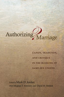 Authorizing Marriage?: Canon, Tradition, and Critique in the Blessing of Same-Sex Unions - Mark D. Jordan