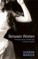 Between Women: Friendship, Desire, and Marriage in Victorian England - Sharon Marcus