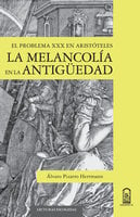La melancolía en la antigüedad: El problema XXX en Aristóteles - Álvaro Pizarro Herrmann