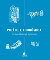 Política económica: Teoría y práctica desde los mercados - César A Ferrari