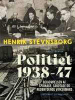 Politiet 1938-47. Bekæmpelsen af spionage, sabotage og nedbrydende virksomhed - Henrik Stevnsborg