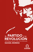 El partido y la revolución: Teoría, programa y política. Polémica con Ernest Mandel - Nahuel Moreno