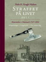 Straffet på livet – del 1: Henrettelser i Danmark 1537-1892 - Niels H. Kragh-Nielsen