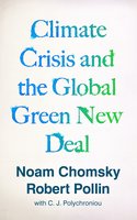 Climate Crisis and the Global Green New Deal: The Political Economy of Saving the Planet - Robert Pollin, Noam Chomsky