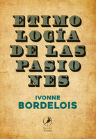 Etimología de las pasiones - Ivonne Bordelois