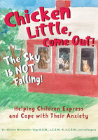 Chicken Little, Come Out! The Sky Is Not Falling!: Helping Children Express and Cope with Their Anxiety - Michele Winchester-Vega