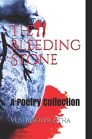 The Bleeding Stone: A Poetry Collection - Vusi Mxolisi Zitha