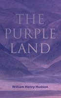 The Purple Land: Richard Lamb's Comic Adventures through Banda Oriental - William Henry Hudson