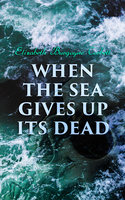 When the Sea Gives Up Its Dead: A Thrilling Detective Mystery - Elizabeth Burgoyne Corbett