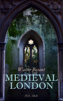 Medieval London (Vol. 1&2): Historical, Social & Ecclesiastical (Complete Edition) - Walter Besant