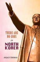 There Are No Gods in North Korea - Anjaly Thomas