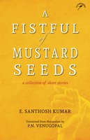 A Fistful of Mustard Seeds - E. Santhosh Kumar
