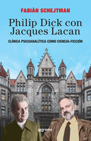 Philip Dick con Jacques Lacan: Clínica psicoanalítica como ciencia-ficción - Fabián Schejtman
