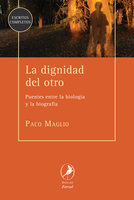 La dignidad del otro: Puentes entre la biología y la biografía - Paco Maglio