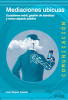 Mediaciones ubicuas: Ecosistema móvil, gestión de identidad y nuevo espacio público - Juan Miguel Aguado
