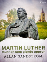 Martin Luther, munken som gjorde uppror - Allan Sandström