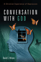 Conversation with God: A Christian Experience of Depression - David C. Wilson