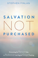 Salvation Not Purchased: Overcoming the Ransom Idea to Rediscover the Original Gospel Teaching - Stephen Finlan