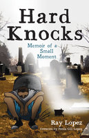 Hard Knocks: Memoir of a Small Moment - Ray Lopez