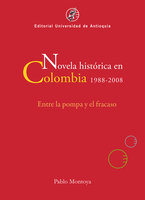 Novela histórica en Colombia, 1988-2008: Entre la pompa y el fracaso - Pablo Montoya
