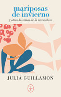 Mariposas de invierno: Y otras historias de la naturaleza - Julià Guillamon
