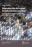 Reproducción del capital, estado y sistema mundial. Estudios desde la teoría marxista de la dependencia - Jaime Osorio