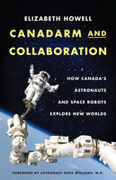 Canadarm and Collaboration: How Canada’s Astronauts and Space Robots Explore New Worlds - Elizabeth Howell