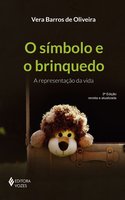 O símbolo e o brinquedo: A representação da vida - Vera Barros de Oliveira