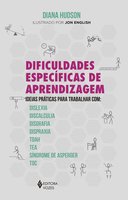 Dificuldades específicas de aprendizagem: Ideias práticas para trabalhar com: dislexia, discalculia, disgrafia, dispraxia, Tdah, TEA, Síndrome de Asperger e TOC - Diana Hudson
